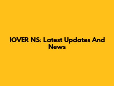 IOVER NS: Latest Updates And News
