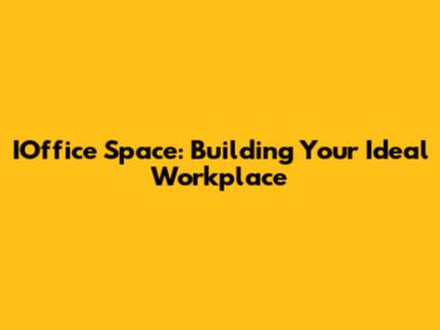 IOffice Space: Building Your Ideal Workplace