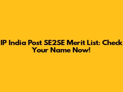 IP India Post SE2SE Merit List: Check Your Name Now!