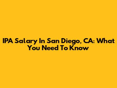 IPA Salary In San Diego, CA: What You Need To Know