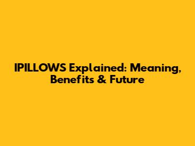 IPILLOWS Explained: Meaning, Benefits & Future