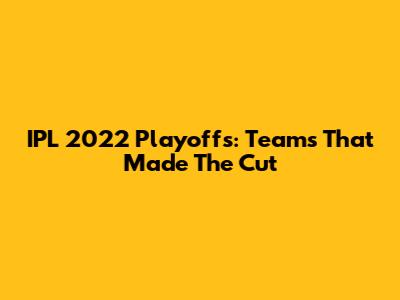 IPL 2022 Playoffs: Teams That Made The Cut