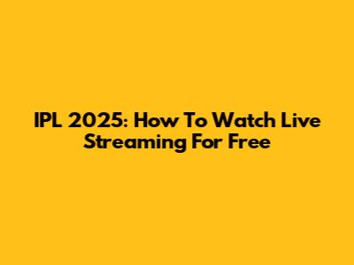 IPL 2025: How To Watch Live Streaming For Free
