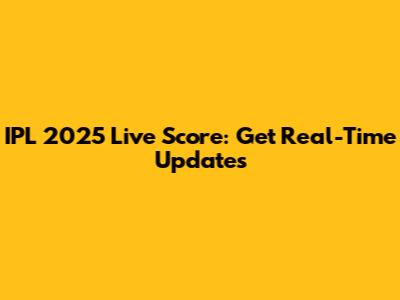 IPL 2025 Live Score: Get Real-Time Updates