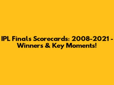 IPL Finals Scorecards: 2008-2021 - Winners & Key Moments!