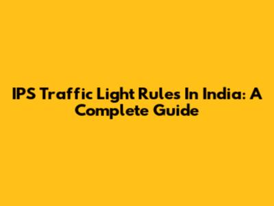 IPS Traffic Light Rules In India: A Complete Guide