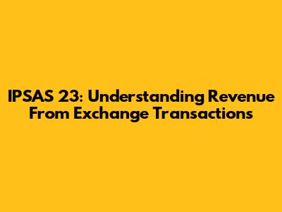 IPSAS 23: Understanding Revenue From Exchange Transactions