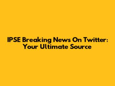 IPSE Breaking News On Twitter: Your Ultimate Source