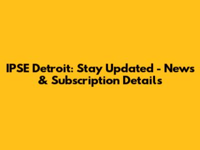 IPSE Detroit: Stay Updated - News & Subscription Details