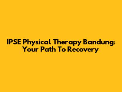 IPSE Physical Therapy Bandung: Your Path To Recovery