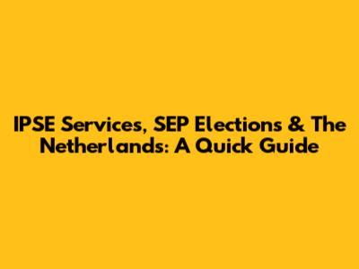 IPSE Services, SEP Elections & The Netherlands: A Quick Guide