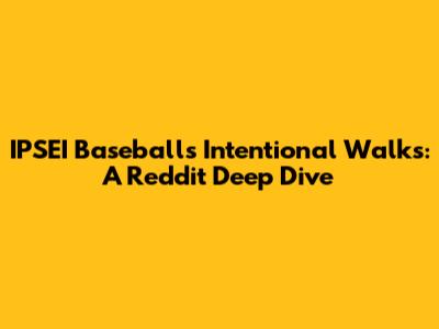 IPSEI Baseball's Intentional Walks: A Reddit Deep Dive