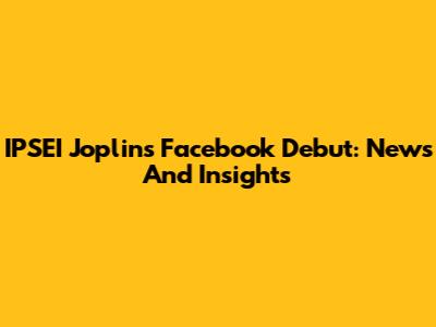 IPSEI Joplin's Facebook Debut: News And Insights