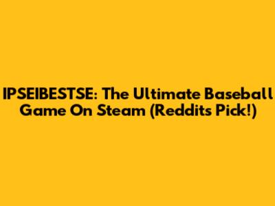 IPSEIBESTSE: The Ultimate Baseball Game On Steam (Reddit's Pick!)