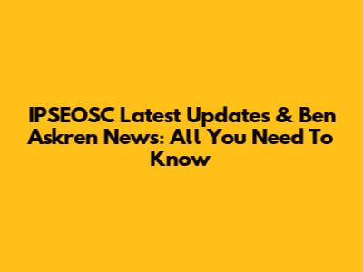 IPSEOSC Latest Updates & Ben Askren News: All You Need To Know