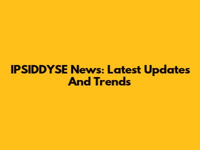 IPSIDDYSE News: Latest Updates And Trends