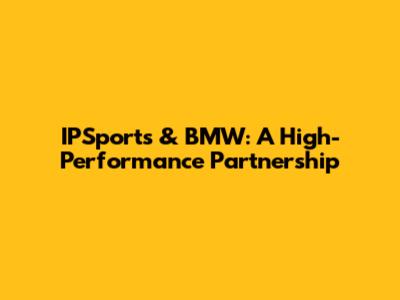IPSports & BMW: A High-Performance Partnership
