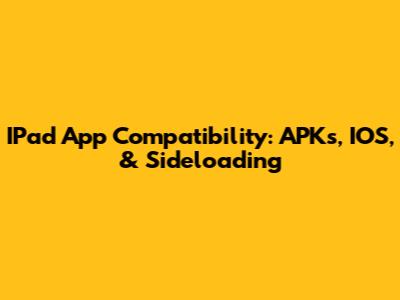 IPad App Compatibility: APKs, IOS, & Sideloading