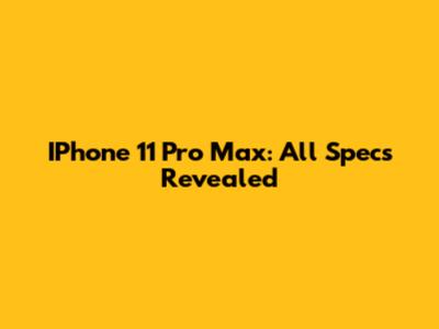 IPhone 11 Pro Max: All Specs Revealed