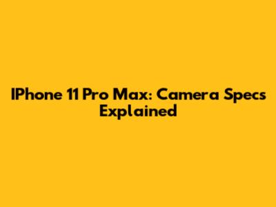IPhone 11 Pro Max: Camera Specs Explained