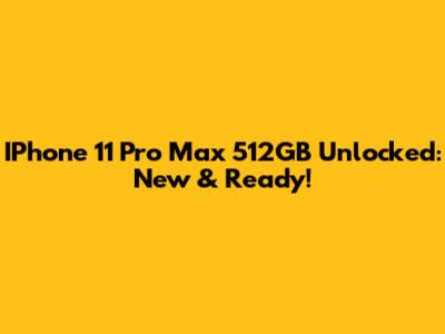 IPhone 11 Pro Max 512GB Unlocked: New & Ready!