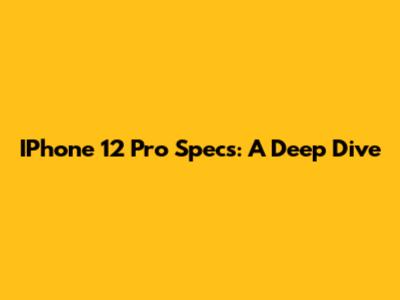 IPhone 12 Pro Specs: A Deep Dive