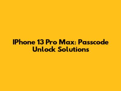 IPhone 13 Pro Max: Passcode Unlock Solutions