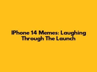 IPhone 14 Memes: Laughing Through The Launch