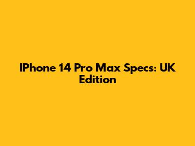 IPhone 14 Pro Max Specs: UK Edition