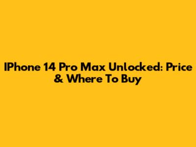 IPhone 14 Pro Max Unlocked: Price & Where To Buy