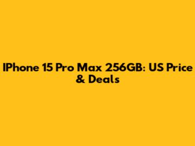 IPhone 15 Pro Max 256GB: US Price & Deals