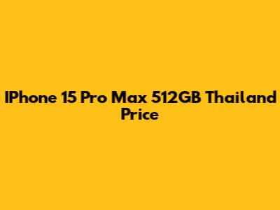 IPhone 15 Pro Max 512GB Thailand Price