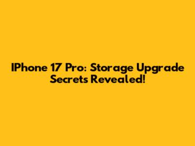 IPhone 17 Pro: Storage Upgrade Secrets Revealed!