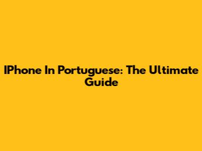 IPhone In Portuguese: The Ultimate Guide