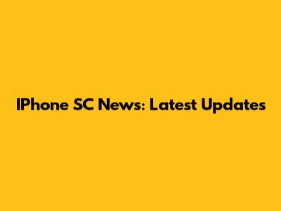 IPhone SC News: Latest Updates
