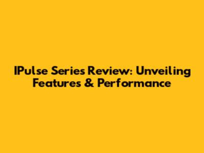 IPulse Series Review: Unveiling Features & Performance