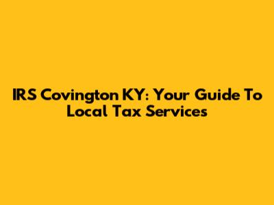 IRS Covington KY: Your Guide To Local Tax Services