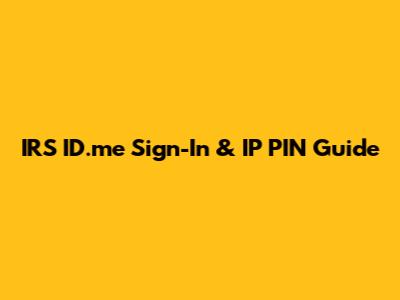 IRS ID.me Sign-In & IP PIN Guide