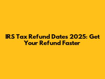 IRS Tax Refund Dates 2025: Get Your Refund Faster