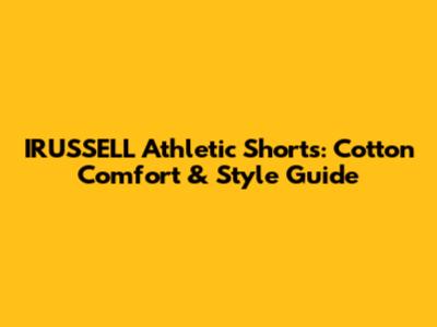 IRUSSELL Athletic Shorts: Cotton Comfort & Style Guide