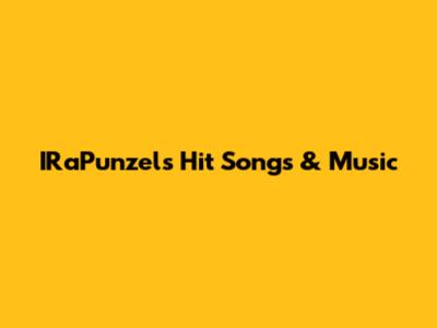 IRaPunzel's Hit Songs & Music