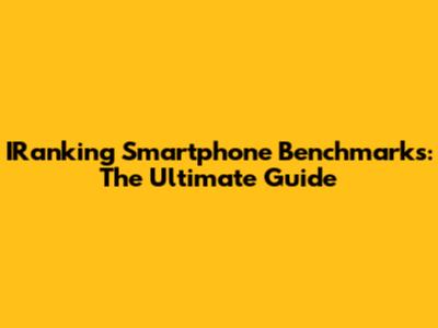 IRanking Smartphone Benchmarks: The Ultimate Guide