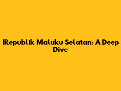 IRepublik Maluku Selatan: A Deep Dive