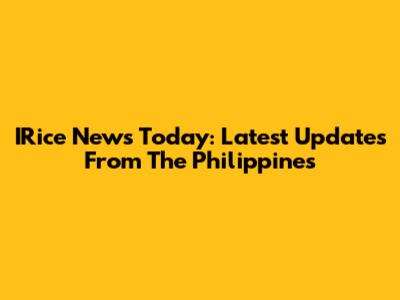 IRice News Today: Latest Updates From The Philippines