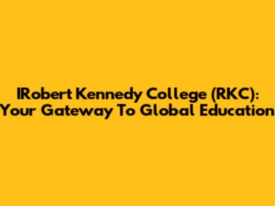 IRobert Kennedy College (RKC): Your Gateway To Global Education