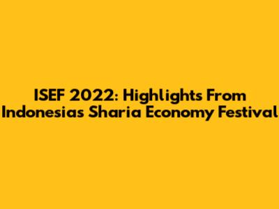 ISEF 2022: Highlights From Indonesia's Sharia Economy Festival