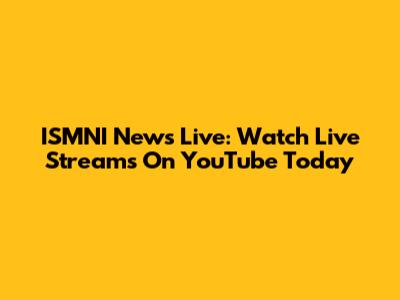 ISMNI News Live: Watch Live Streams On YouTube Today