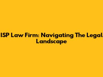 ISP Law Firm: Navigating The Legal Landscape