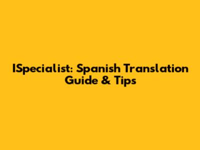 ISpecialist: Spanish Translation Guide & Tips