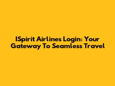 ISpirit Airlines Login: Your Gateway To Seamless Travel